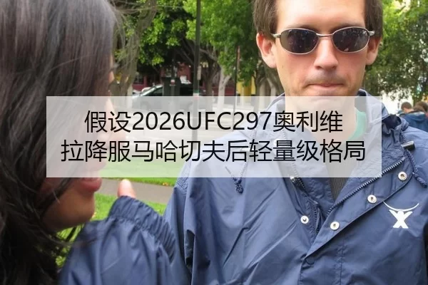 假设2026UFC297奥利维拉降服马哈切夫后轻量级格局